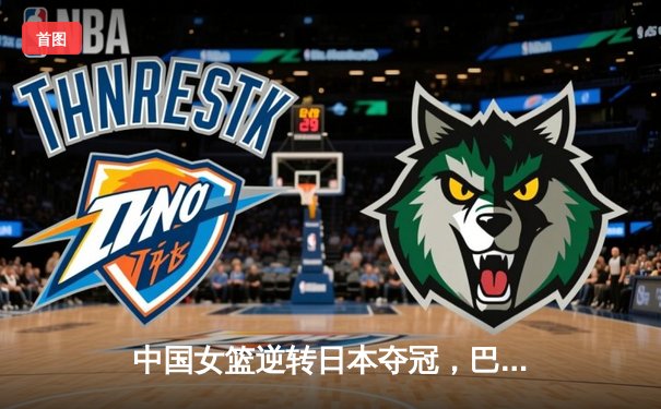 中国女篮逆转日本夺冠，巴黎奥运门票收入囊中