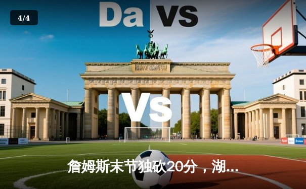 詹姆斯末节独砍20分，湖人加时险胜勇士，系列赛悬念再起 - 4