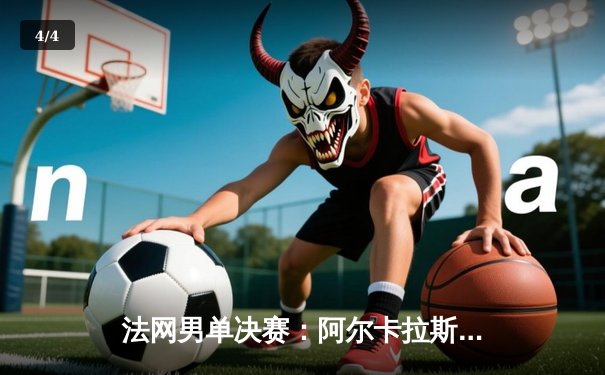 法网男单决赛：阿尔卡拉斯鏖战五盘逆转德约科维奇 生涯首夺火枪手杯 - 4