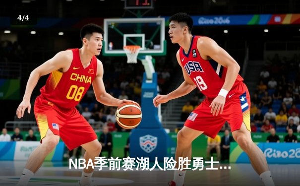 NBA季前赛湖人险胜勇士：詹姆斯关键三分锁定胜局，库里空砍38分 - 4