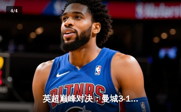 英超巅峰对决：曼城3-1逆转曼联，哈兰德双响锁定胜局 - 4