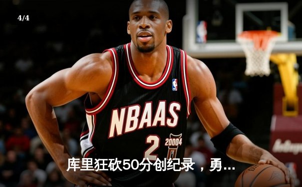 库里狂砍50分创纪录，勇士加时险胜国王挺进西部半决赛 - 4